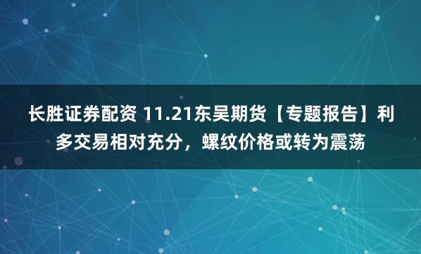 长胜证券配资 11.21东吴期货【专题报告】利多交易相对充分，螺纹价格或转为震荡